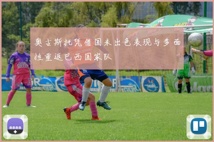 奥古斯托凭借国米出色表现与多面性重返巴西国家队