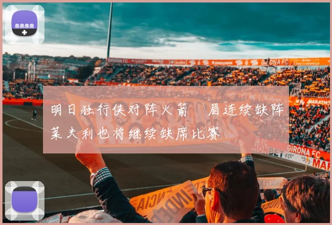 明日独行侠对阵火箭濃眉连续缺阵莱夫利也将继续缺席比赛