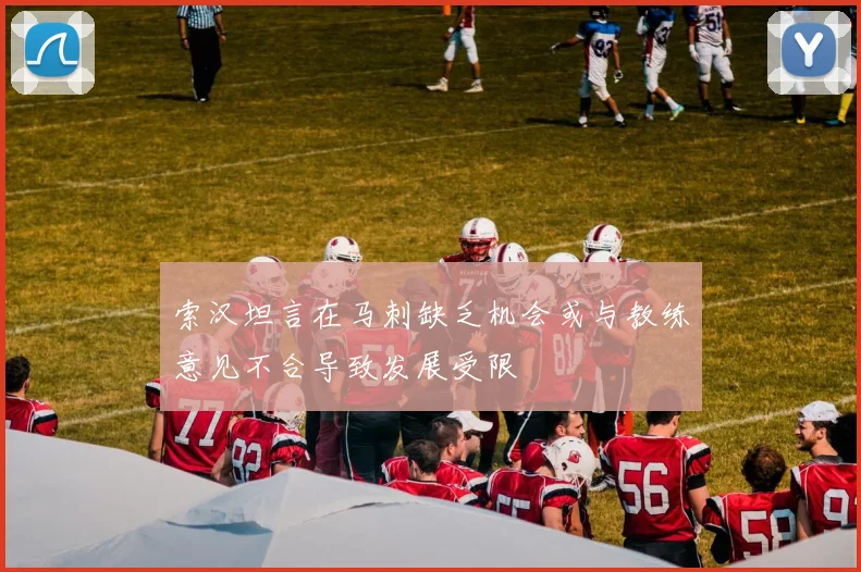 索汉坦言在马刺缺乏机会或与教练意见不合导致发展受限